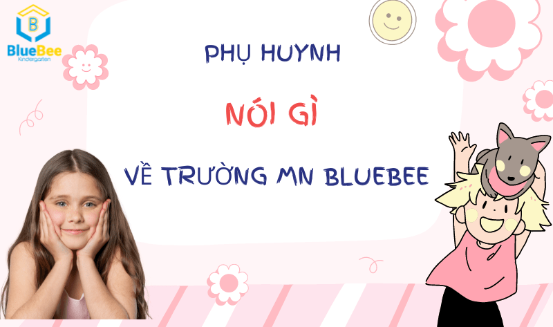 Phụ huynh nói gì về trường Mầm non BlueBee